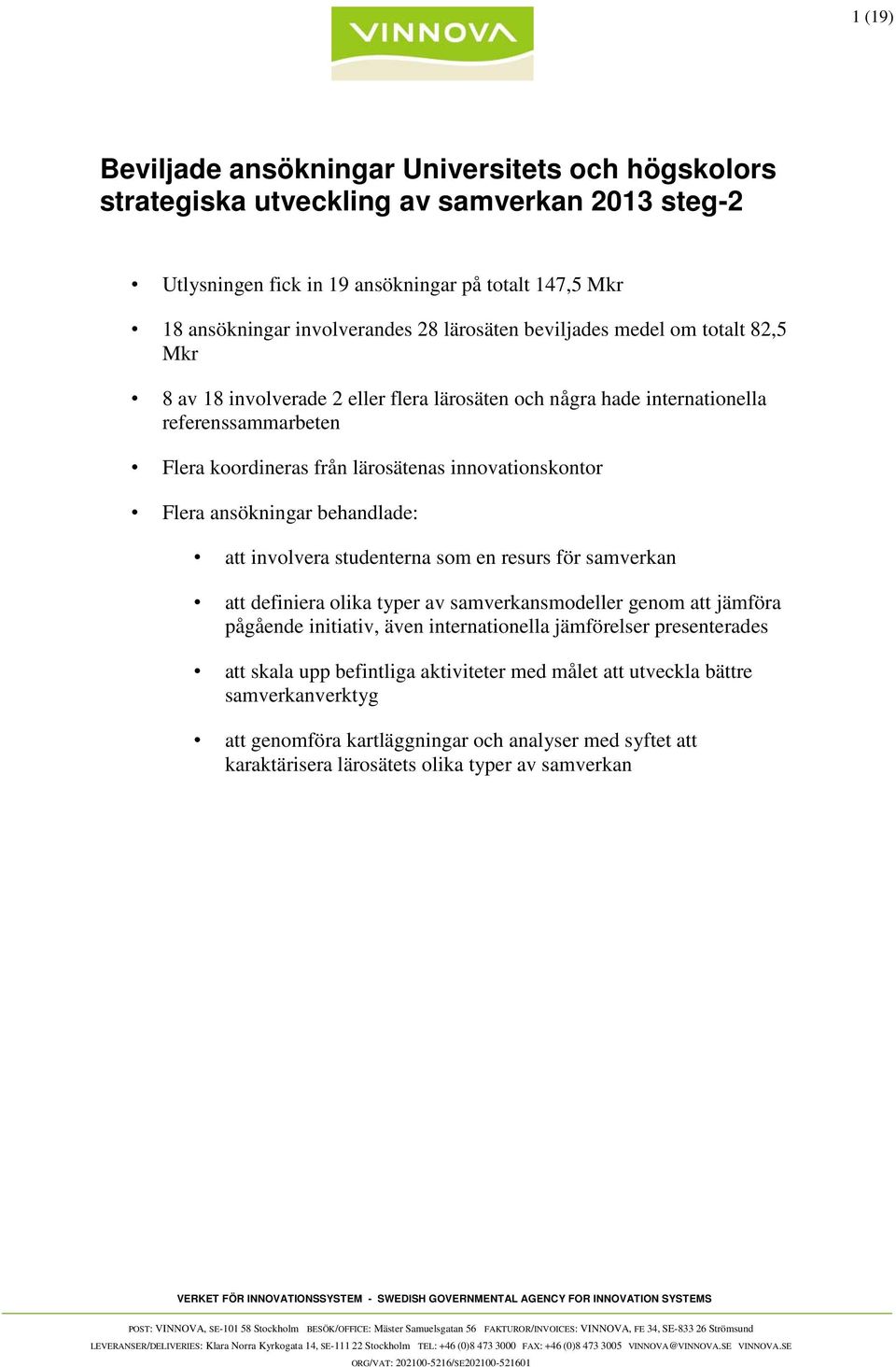 ansökningar behandlade: att involvera studenterna som en resurs för samverkan att definiera olika typer av samverkansmodeller genom att jämföra pågående initiativ, även internationella jämförelser