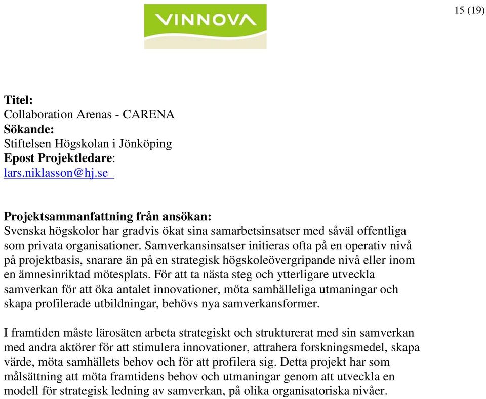 För att ta nästa steg och ytterligare utveckla samverkan för att öka antalet innovationer, möta samhälleliga utmaningar och skapa profilerade utbildningar, behövs nya samverkansformer.