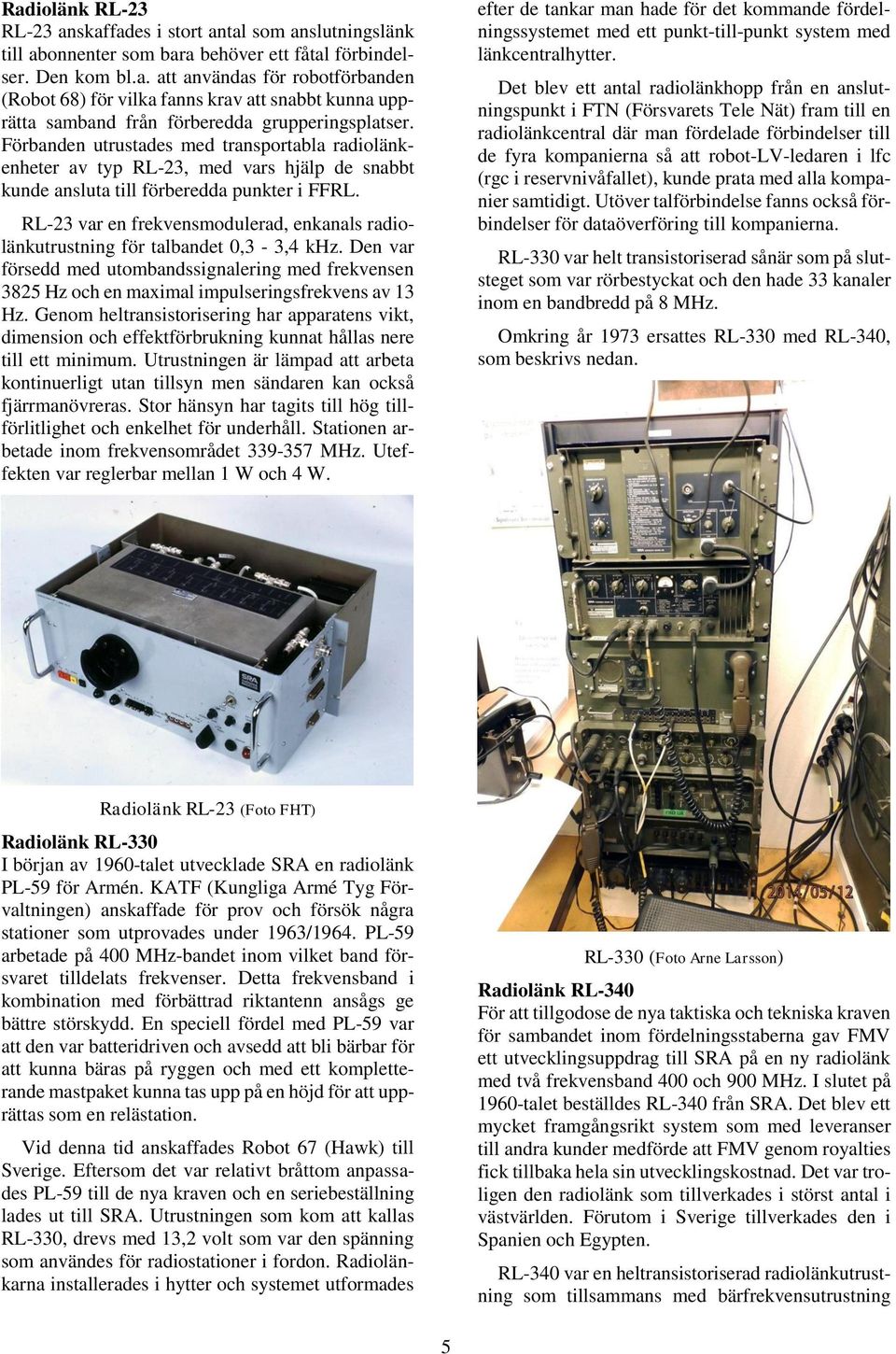 RL-23 var en frekvensmodulerad, enkanals radiolänkutrustning för talbandet 0,3-3,4 khz. Den var försedd med utombandssignalering med frekvensen 3825 Hz och en maximal impulseringsfrekvens av 13 Hz.
