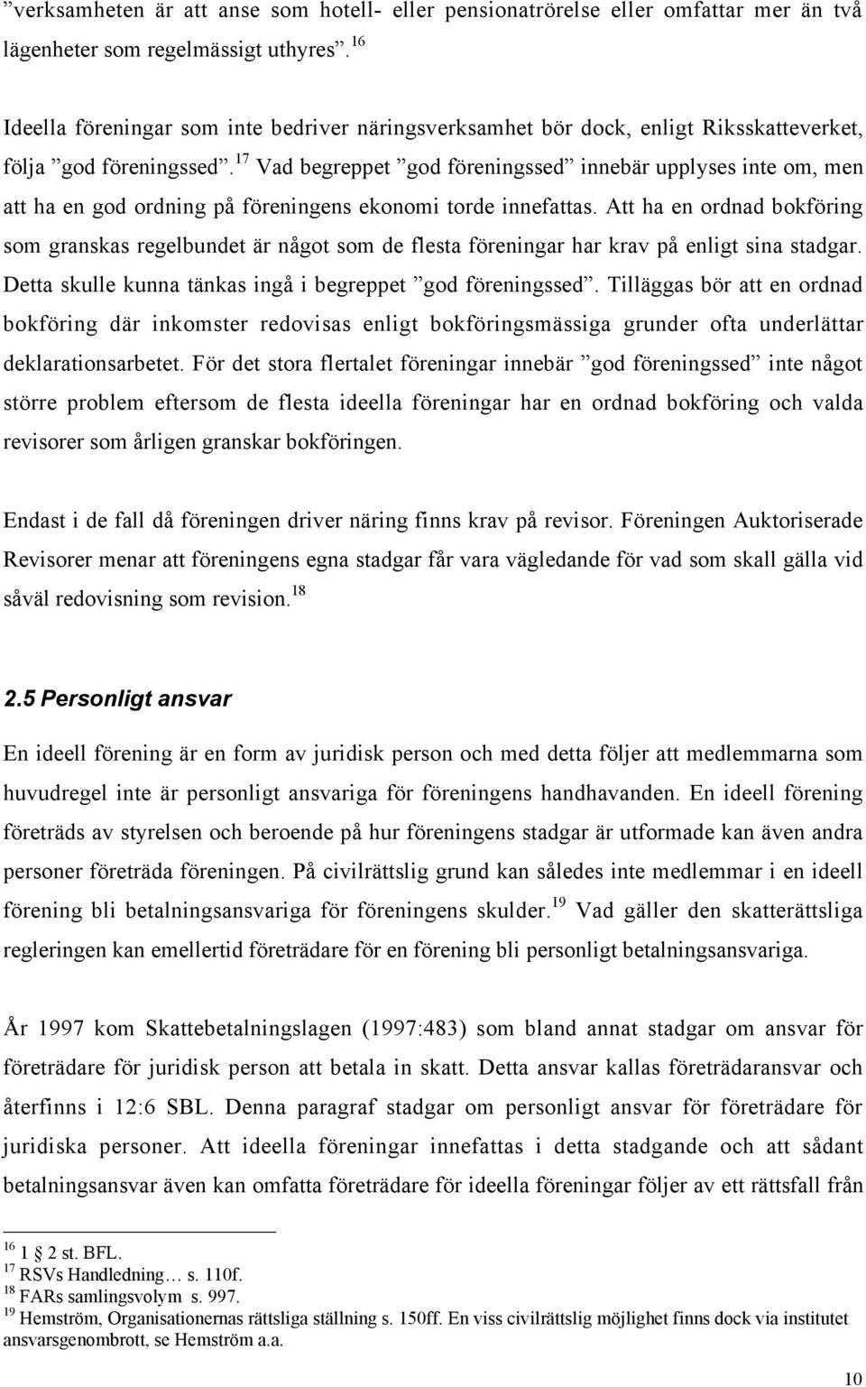 17 Vad begreppet Ógod fšreningssedó innebšr upplyses inte om, men att ha en god ordning pœ fšreningens ekonomi torde innefattas.