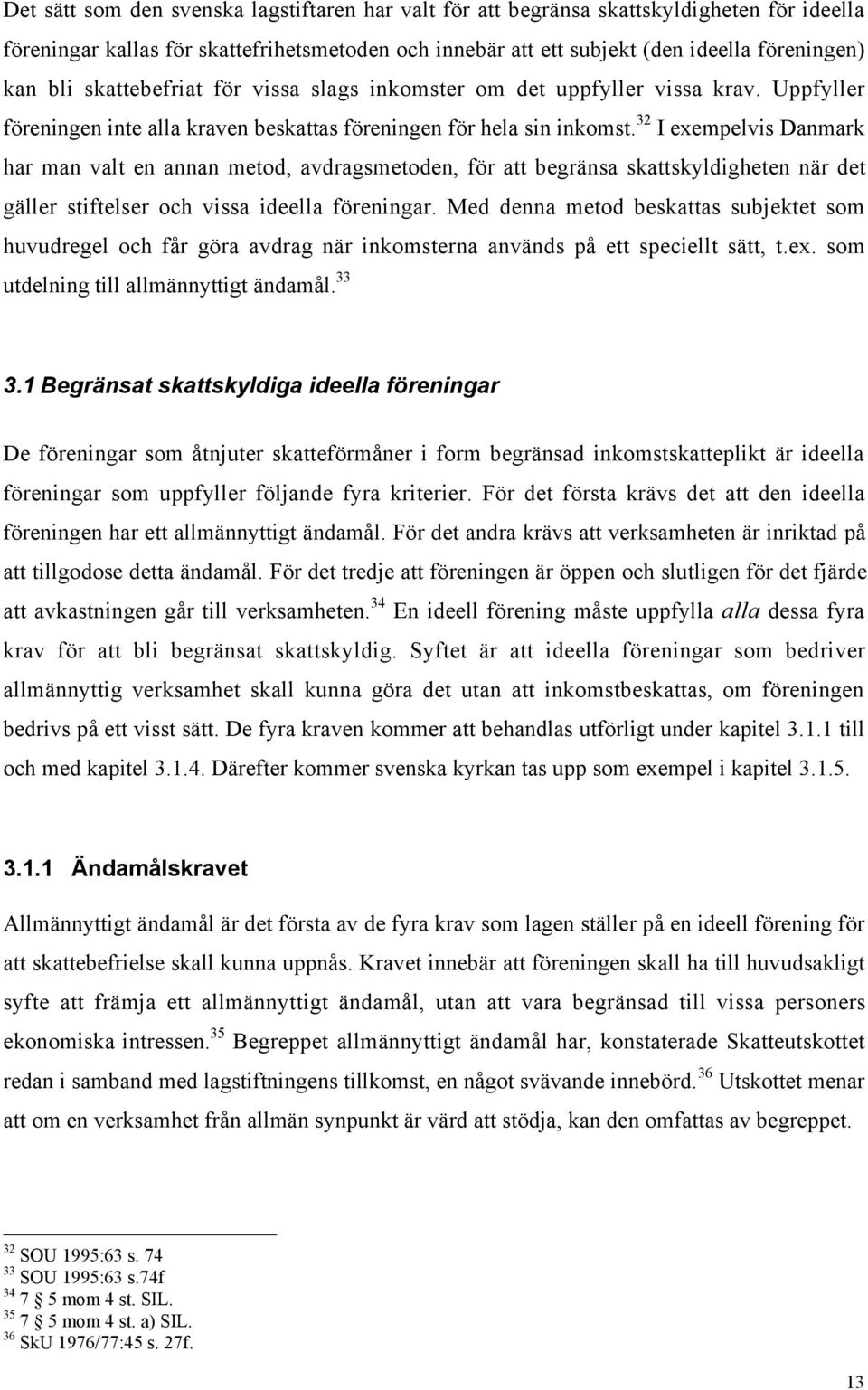 32 I exempelvis Danmark har man valt en annan metod, avdragsmetoden, fšr att begršnsa skattskyldigheten nšr det gšller stiftelser och vissa ideella fšreningar.