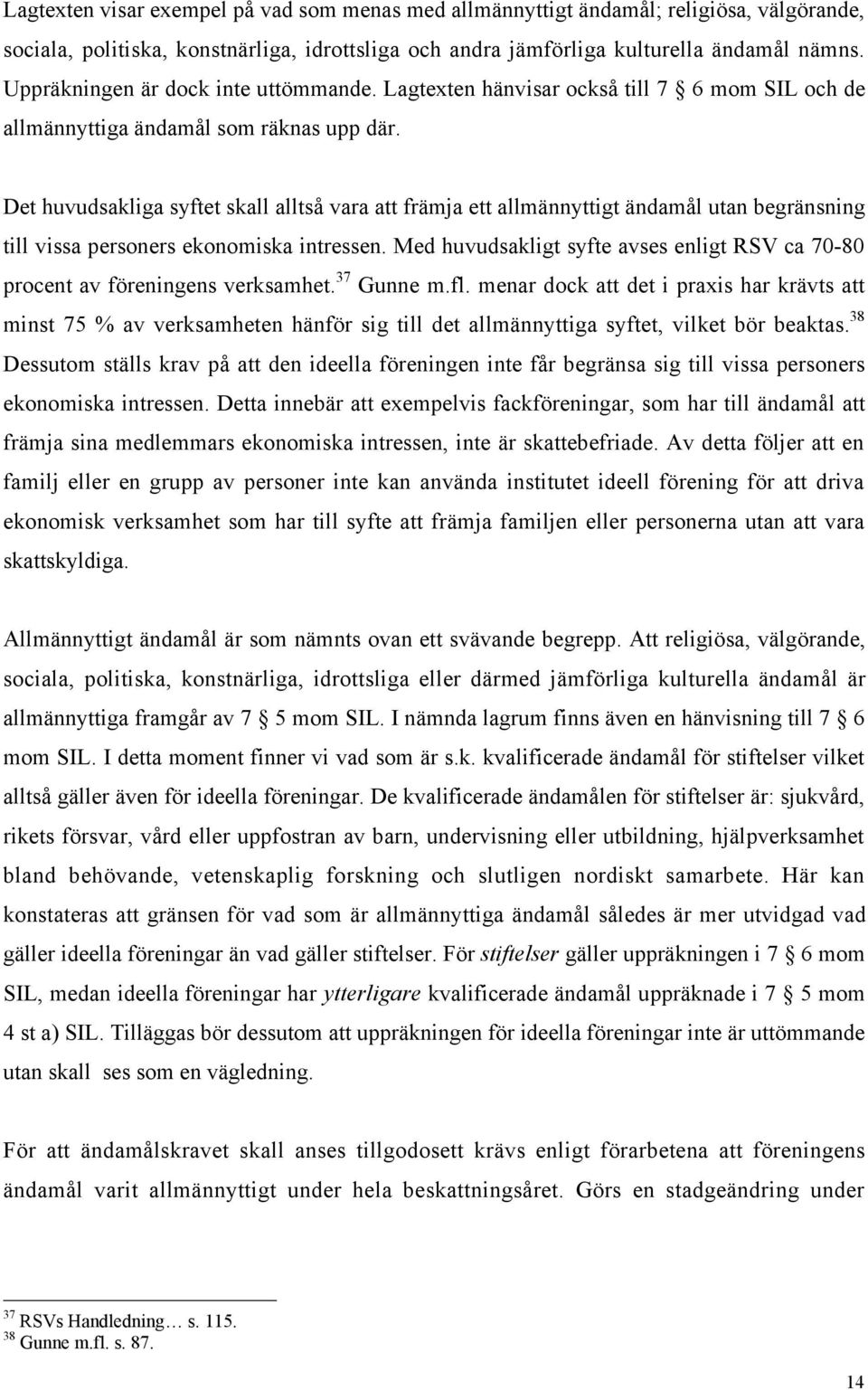 Det huvudsakliga syftet skall alltsœ vara att fršmja ett allmšnnyttigt ŠndamŒl utan begršnsning till vissa personers ekonomiska intressen.