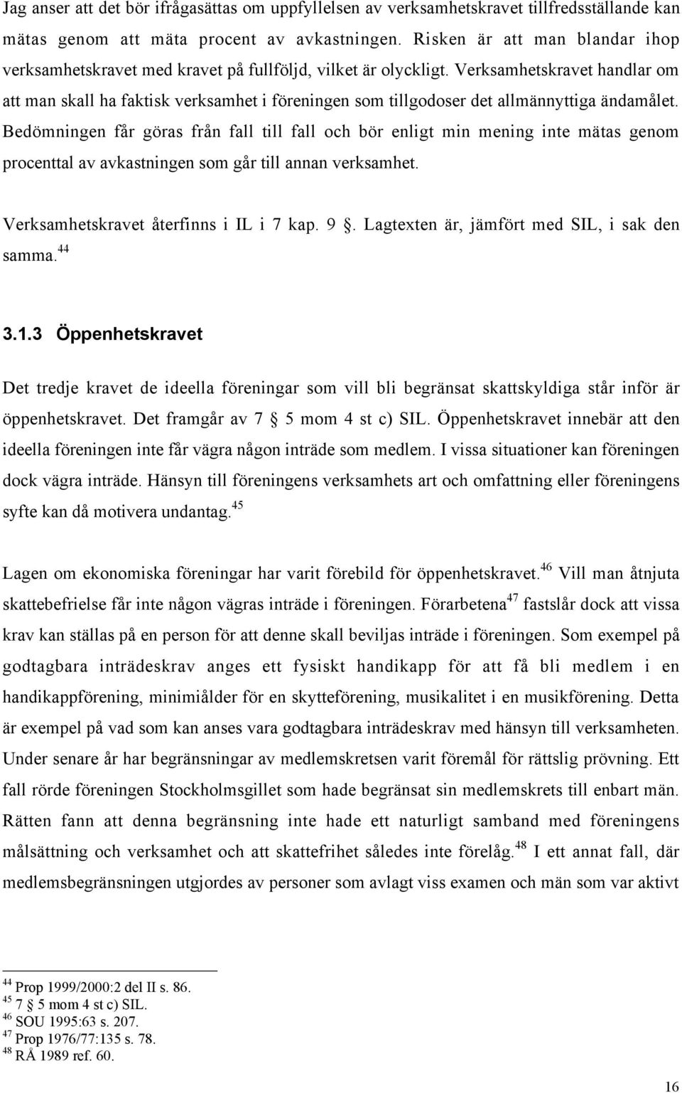 Verksamhetskravet handlar om att man skall ha faktisk verksamhet i fšreningen som tillgodoser det allmšnnyttiga ŠndamŒlet.