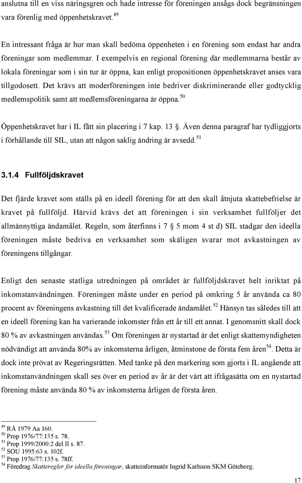 I exempelvis en regional fšrening dšr medlemmarna bestœr av lokala fšreningar som i sin tur Šr šppna, kan enligt propositionen šppenhetskravet anses vara tillgodosett.