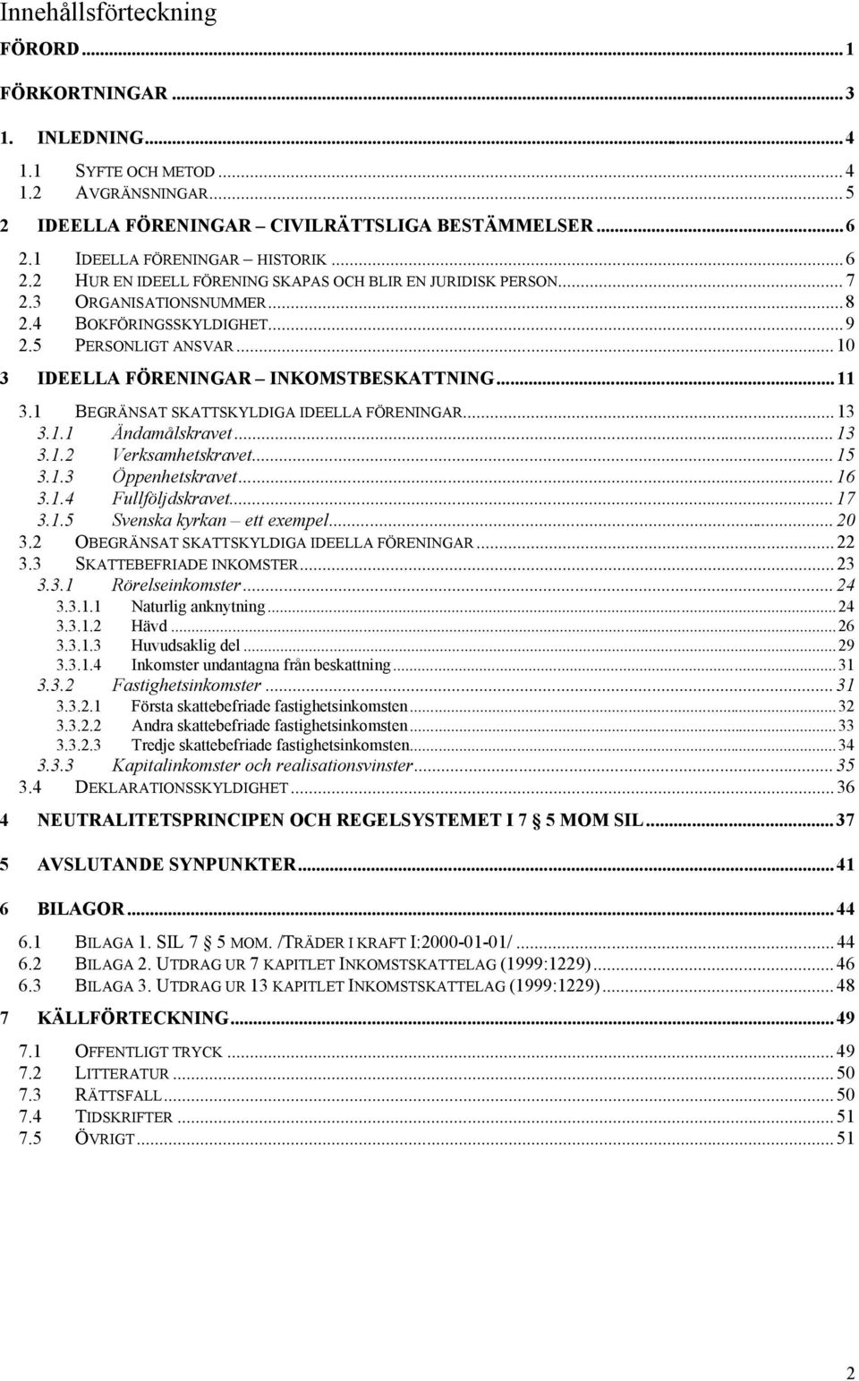 ..10 3 IDEELLA F RENINGAR Ð INKOMSTBESKATTNING...11 3.1 BEGR NSAT SKATTSKYLDIGA IDEELLA F RENINGAR...13 3.1.1 ndamœlskravet...13 3.1.2 Verksamhetskravet...15 3.1.3 ppenhetskravet...16 3.1.4 Fullfšljdskravet.