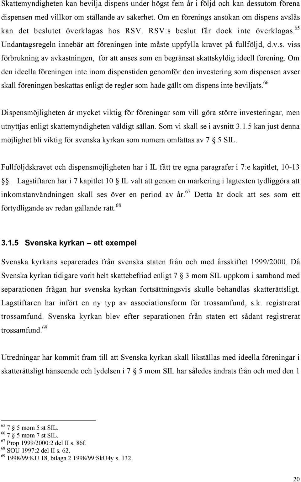 65 Undantagsregeln innebšr att fšreningen inte mœste uppfylla kravet pœ fullfšljd, d.v.s. viss fšrbrukning av avkastningen, fšr att anses som en begršnsat skattskyldig ideell fšrening.
