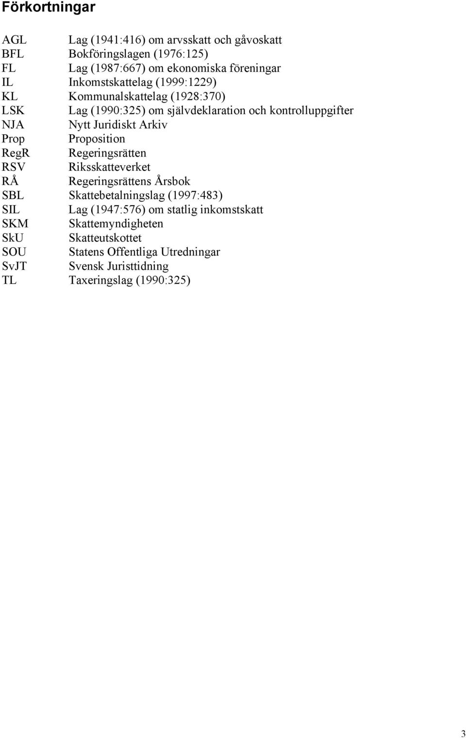 Arkiv Prop Proposition RegR RegeringsrŠtten RSV Riksskatteverket R RegeringsrŠttens rsbok SBL Skattebetalningslag (1997:483) SIL Lag (1947:576)