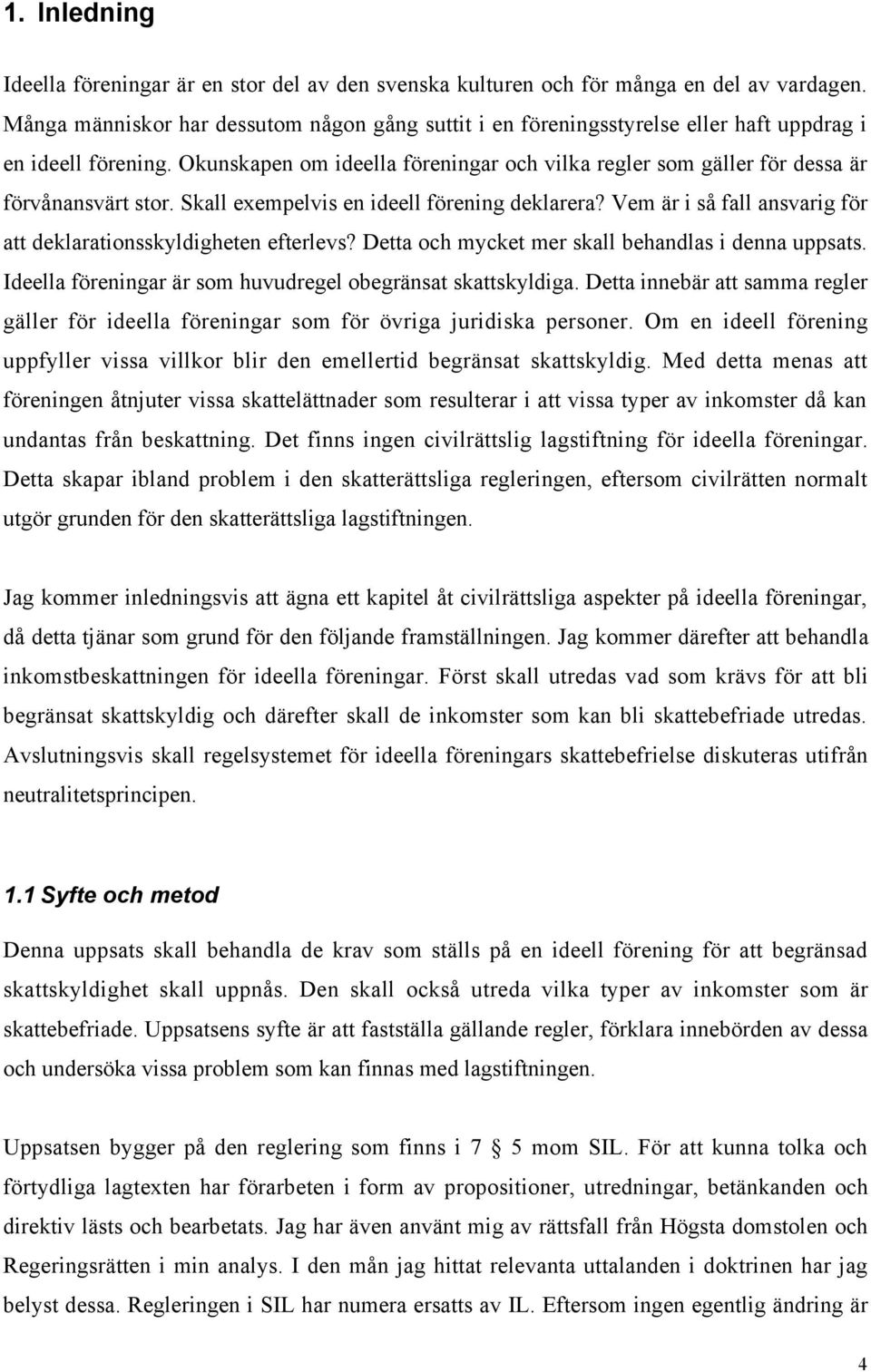 Okunskapen om ideella fšreningar och vilka regler som gšller fšr dessa Šr fšrvœnansvšrt stor. Skall exempelvis en ideell fšrening deklarera?