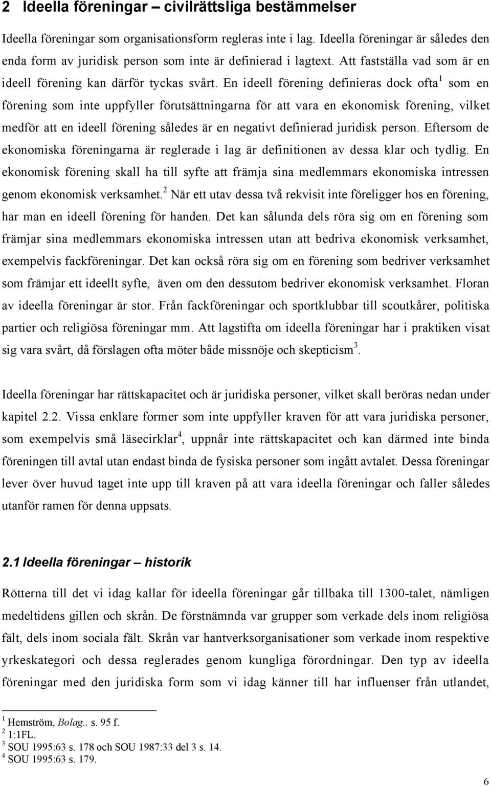 En ideell fšrening definieras dock ofta 1 som en fšrening som inte uppfyller fšrutsšttningarna fšr att vara en ekonomisk fšrening, vilket medfšr att en ideell fšrening sœledes Šr en negativt