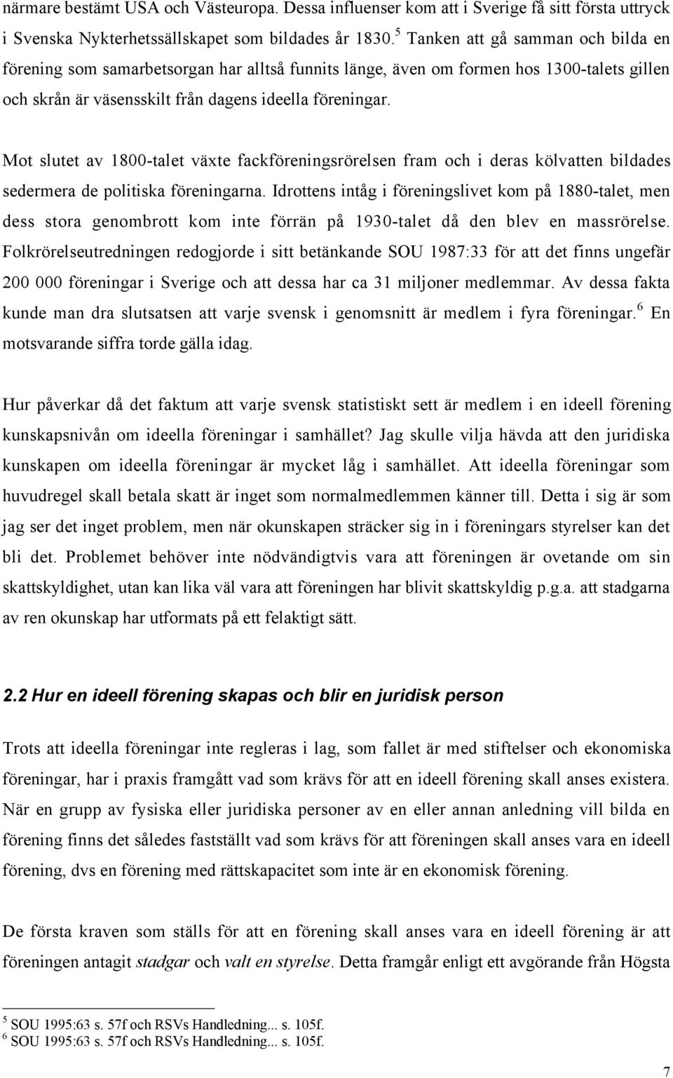 Mot slutet av 1800-talet všxte fackfšreningsršrelsen fram och i deras kšlvatten bildades sedermera de politiska fšreningarna.