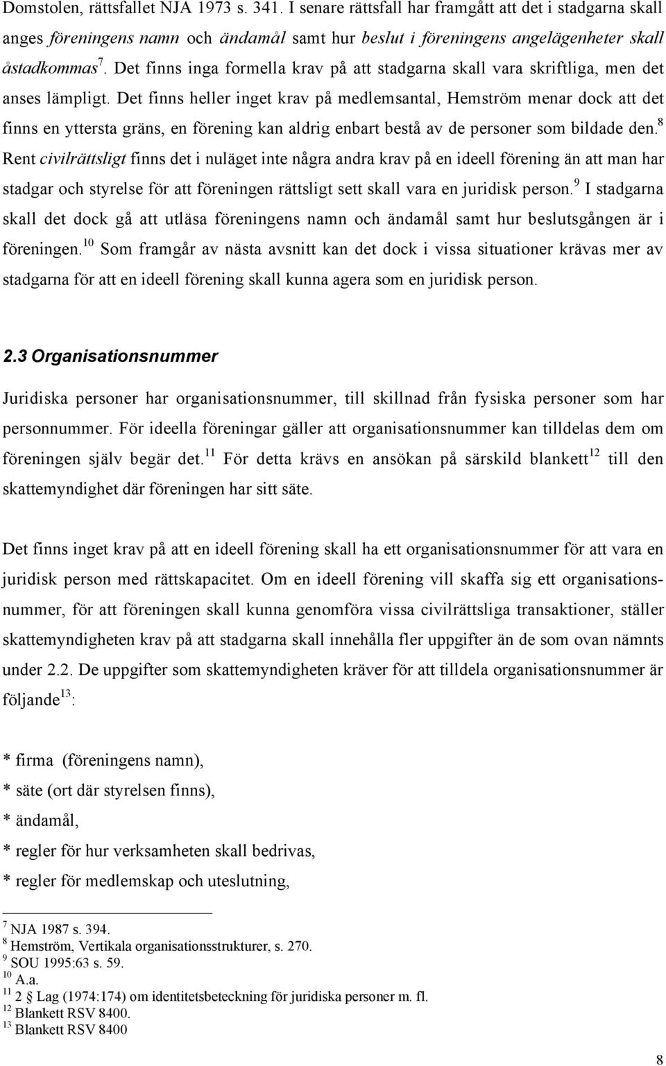 Det finns heller inget krav pœ medlemsantal, Hemstršm menar dock att det finns en yttersta gršns, en fšrening kan aldrig enbart bestœ av de personer som bildade den.