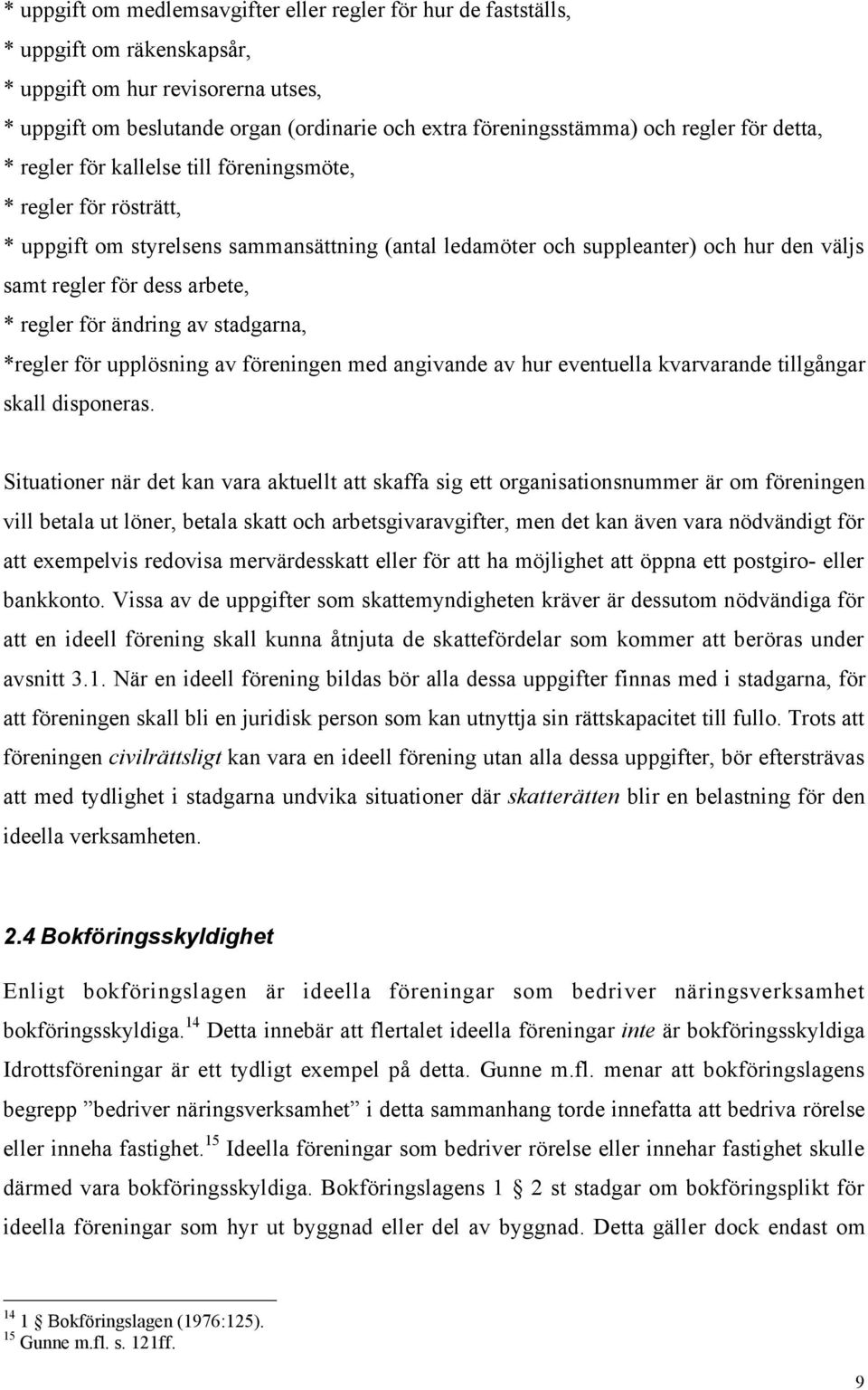 arbete, * regler fšr Šndring av stadgarna, *regler fšr upplšsning av fšreningen med angivande av hur eventuella kvarvarande tillgœngar skall disponeras.