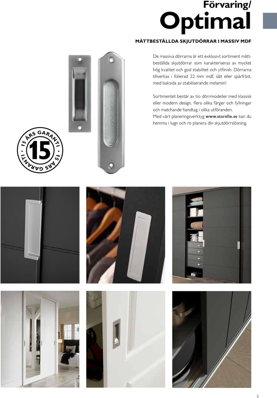 Dörrarna tillverkas i folierad 22 mm mdf, slät eller spårfräst, med baksida av stabiliserande melamin!