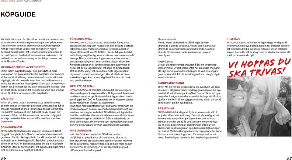 När du köper en nyproducerad bostad gäller ett litet annorlunda förfarande än om du köper en bostad på successionsmarknaden.