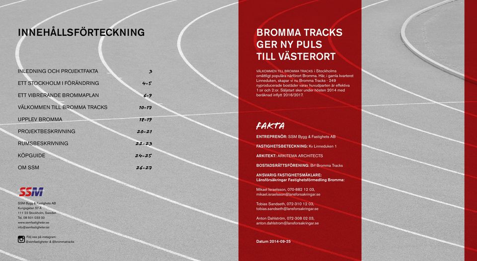 Säljstart sker under hösten 2014 med beräknad inflytt 2016/2017.
