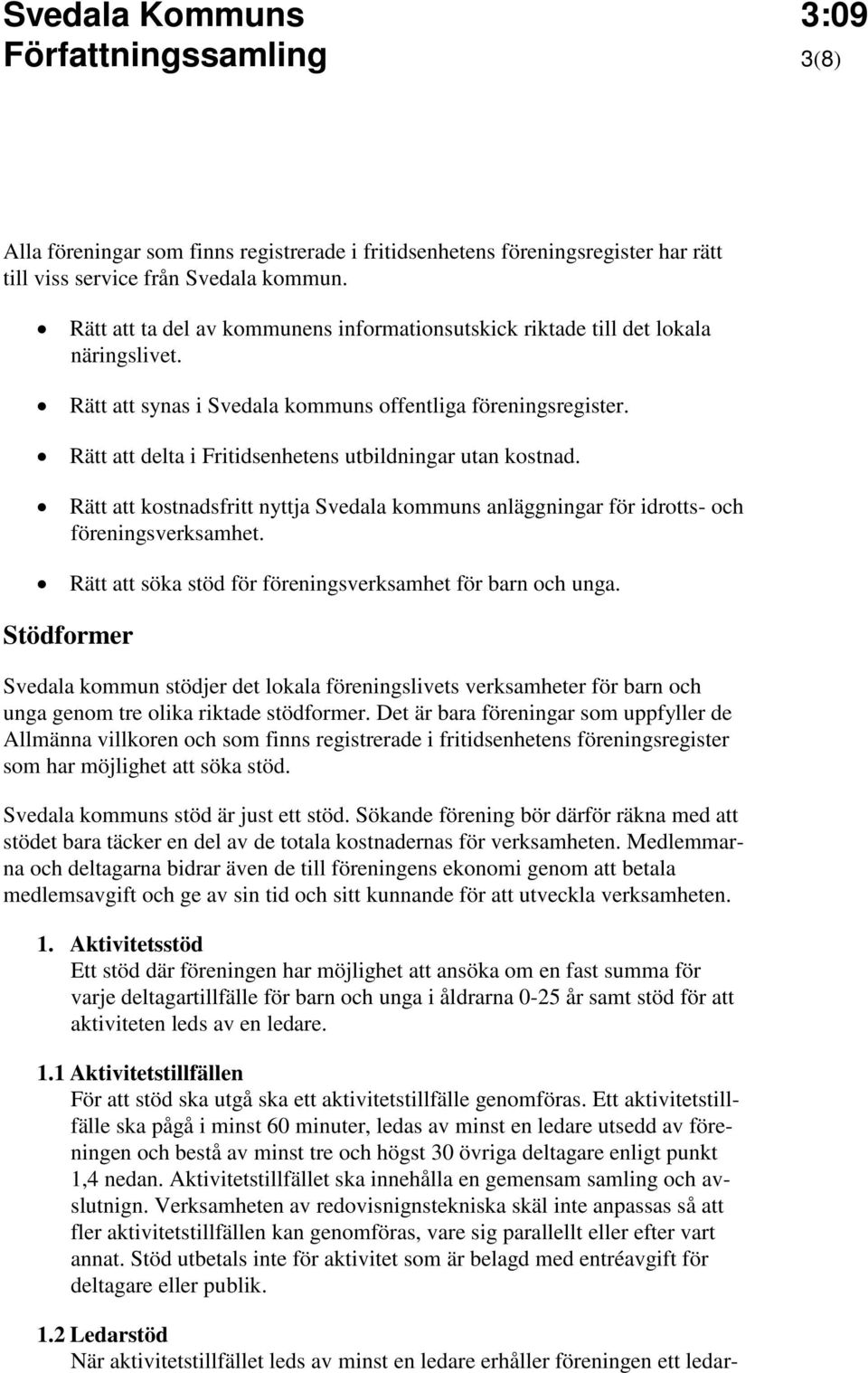 Rätt att delta i Fritidsenhetens utbildningar utan kostnad. Rätt att kostnadsfritt nyttja Svedala kommuns anläggningar för idrotts- och föreningsverksamhet.