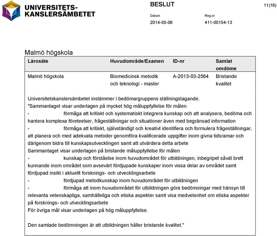 "Sammantaget visar underlagen på mycket hög måluppfyllelse för målen - förmåga att kritiskt och systematiskt integrera kunskap och att analysera, bedöma och hantera komplexa företeelser,