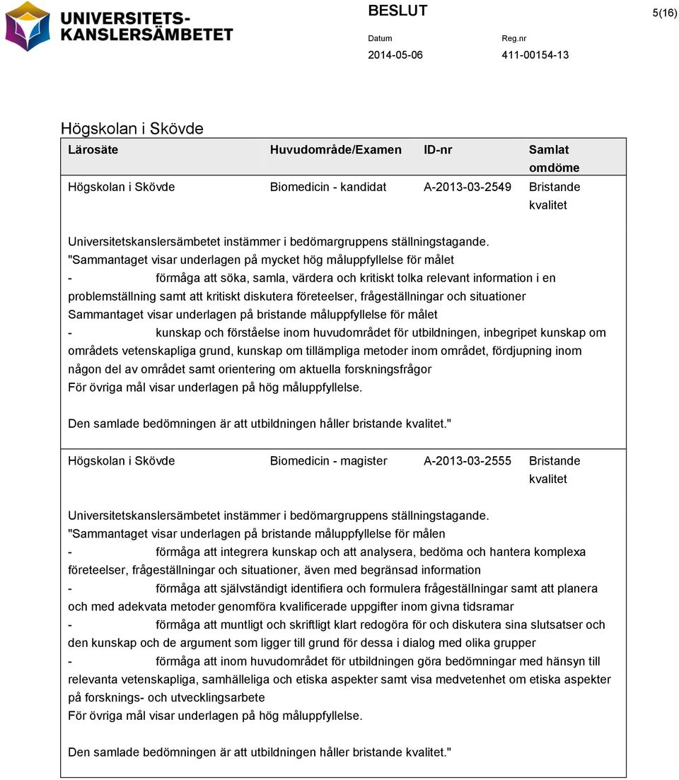 "Sammantaget visar underlagen på mycket hög måluppfyllelse för målet - förmåga att söka, samla, värdera och kritiskt tolka relevant information i en problemställning samt att kritiskt diskutera