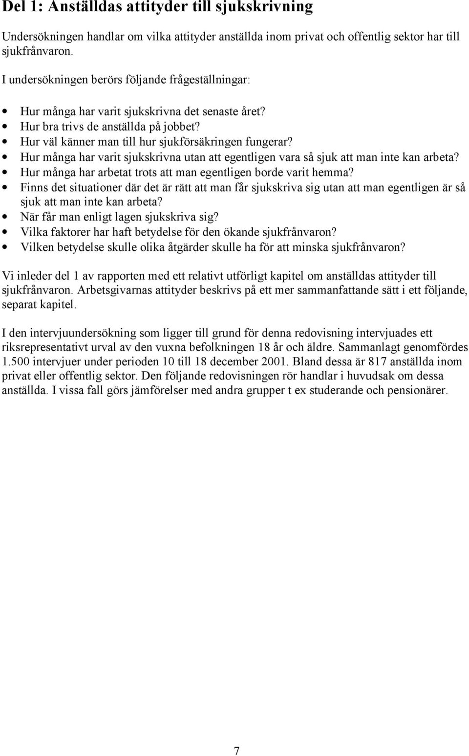 Hur många har varit sjukskrivna utan att egentligen vara så sjuk att man inte kan arbeta? Hur många har arbetat trots att man egentligen borde varit hemma?