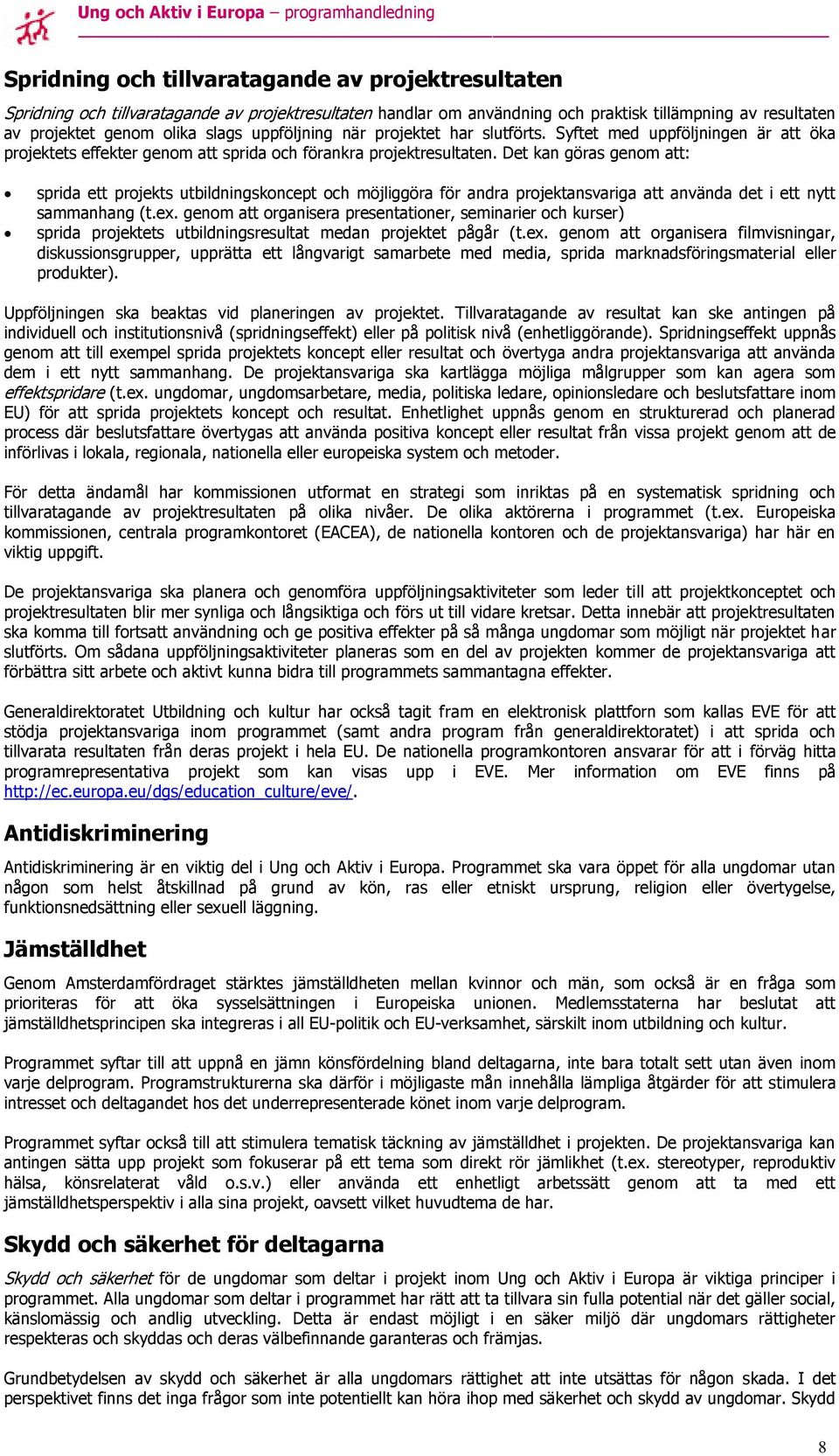 Det kan göras genom att: sprida ett projekts utbildningskoncept och möjliggöra för andra projektansvariga att använda det i ett nytt sammanhang (t.ex.