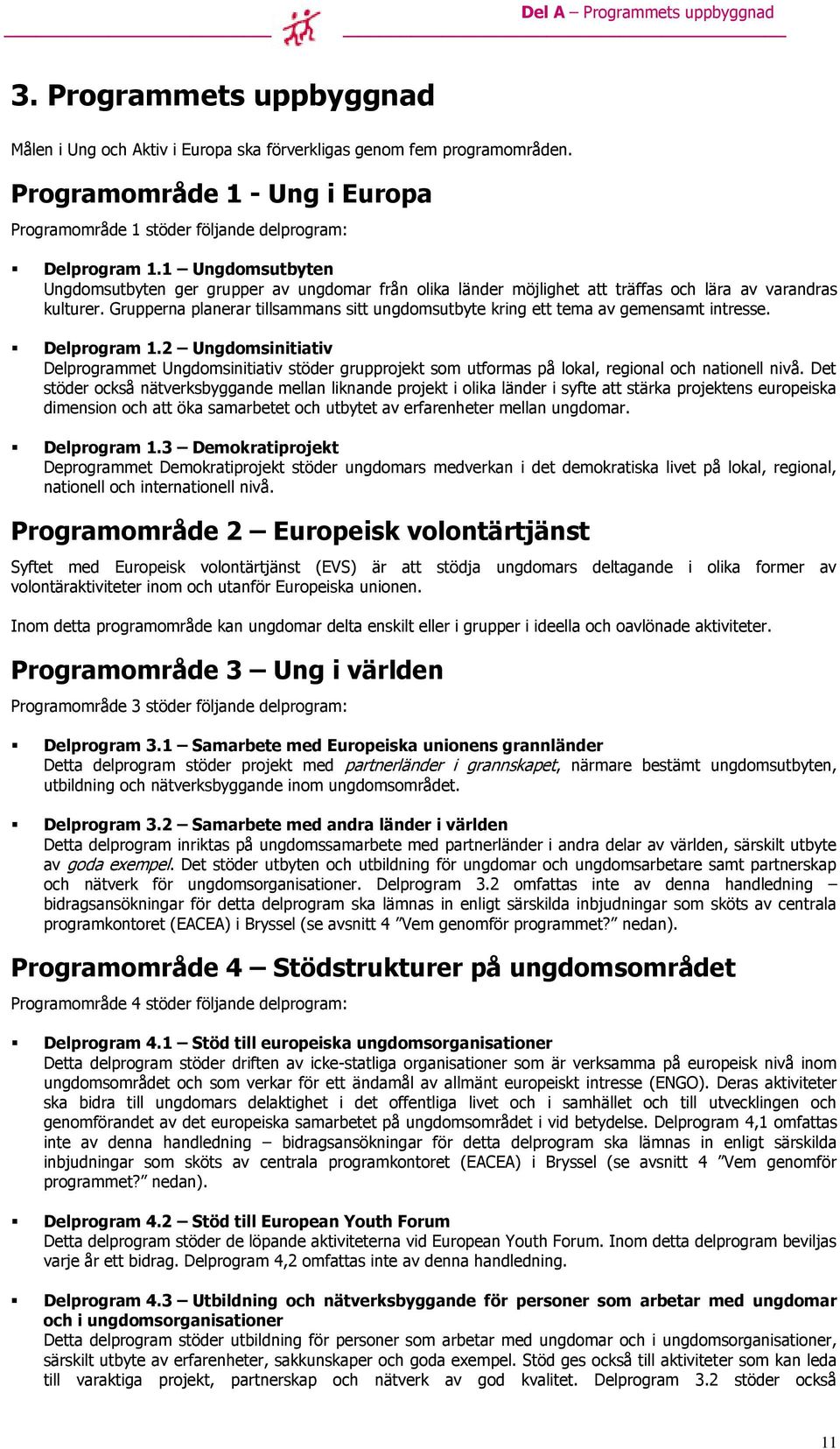 1 Ungdomsutbyten Ungdomsutbyten ger grupper av ungdomar från olika länder möjlighet att träffas och lära av varandras kulturer.
