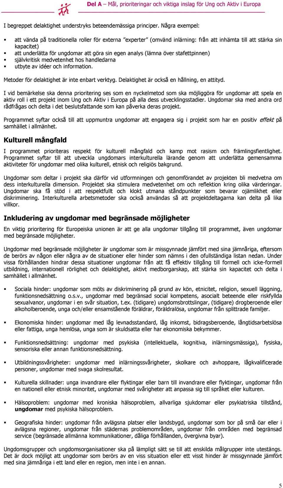 över stafettpinnen) självkritisk medvetenhet hos handledarna utbyte av idéer och information. Metoder för delaktighet är inte enbart verktyg. Delaktighet är också en hållning, en attityd.
