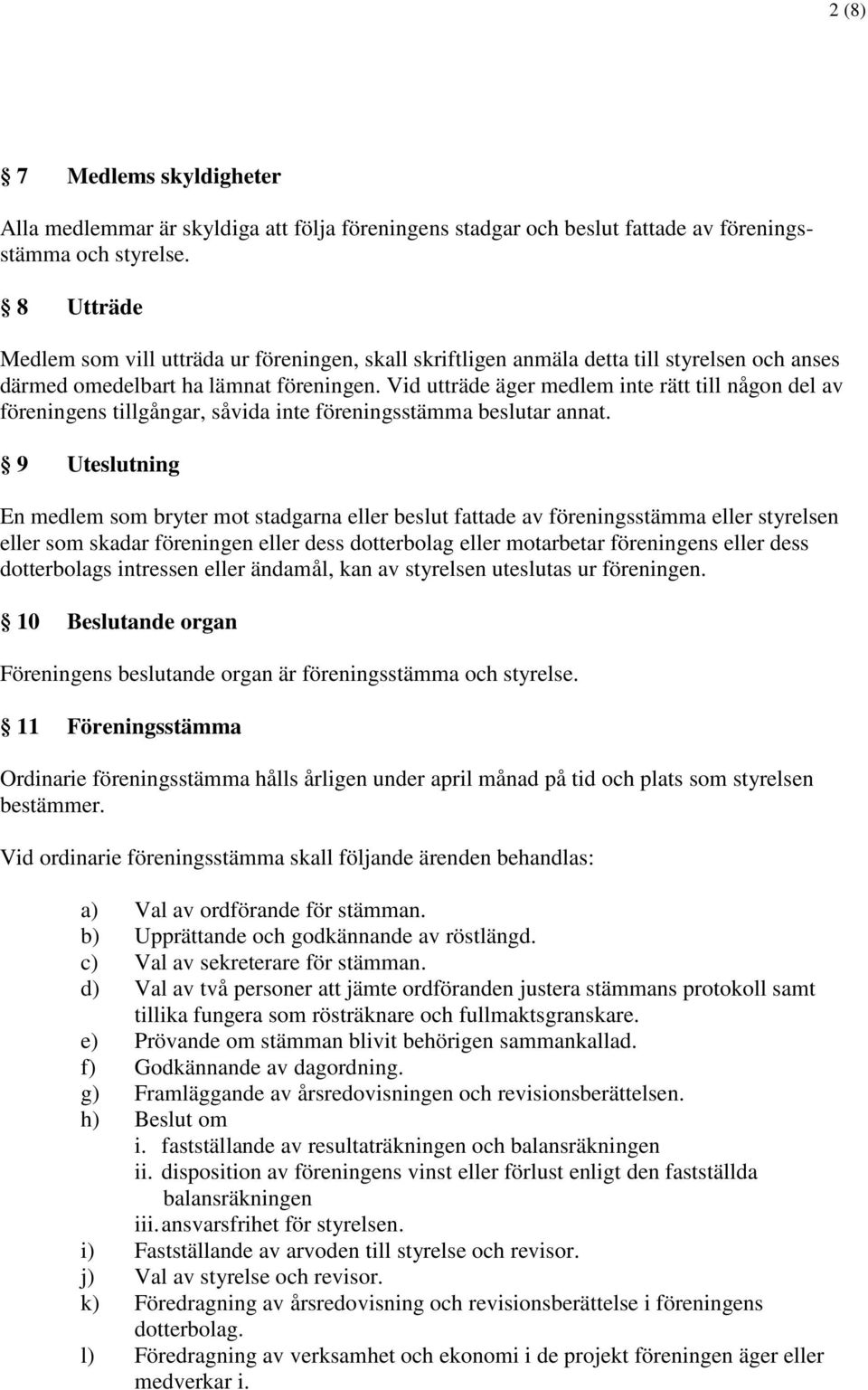 Vid utträde äger medlem inte rätt till någon del av föreningens tillgångar, såvida inte föreningsstämma beslutar annat.