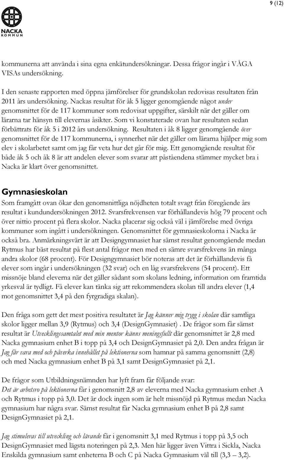 Nackas resultat för åk 5 ligger genomgående något under genomsnittet för de 117 kommuner som redovisat uppgifter, särskilt när det gäller om lärarna tar hänsyn till elevernas åsikter.