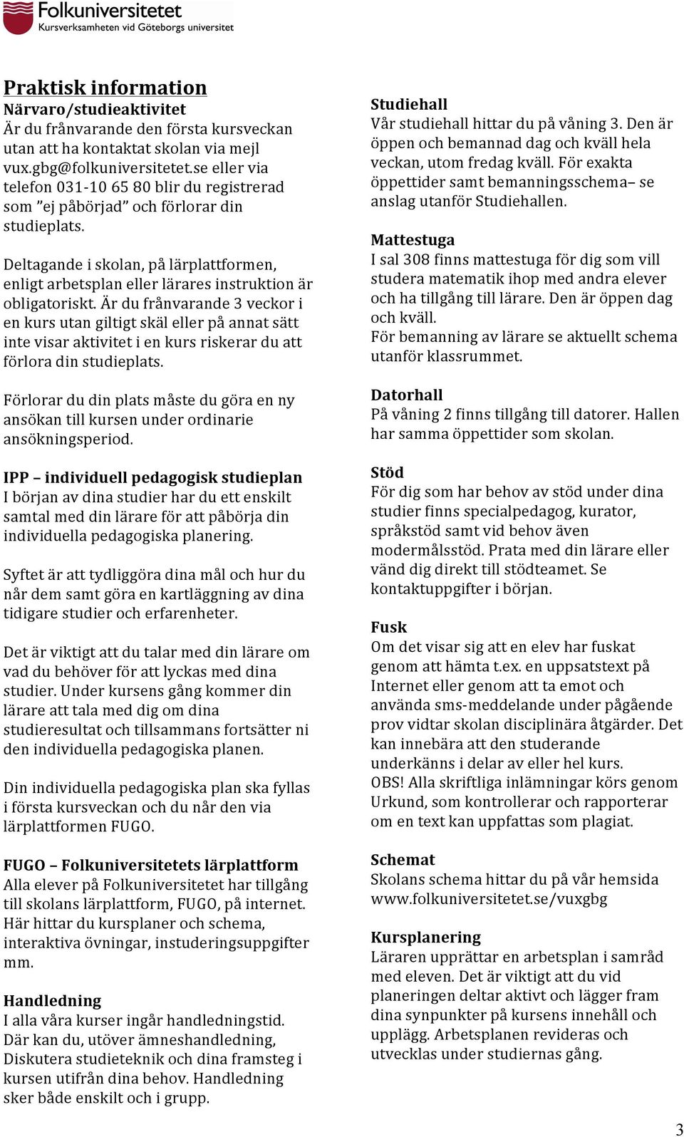 Deltagande i skolan, på lärplattformen, enligt arbetsplan eller lärares instruktion är obligatoriskt.