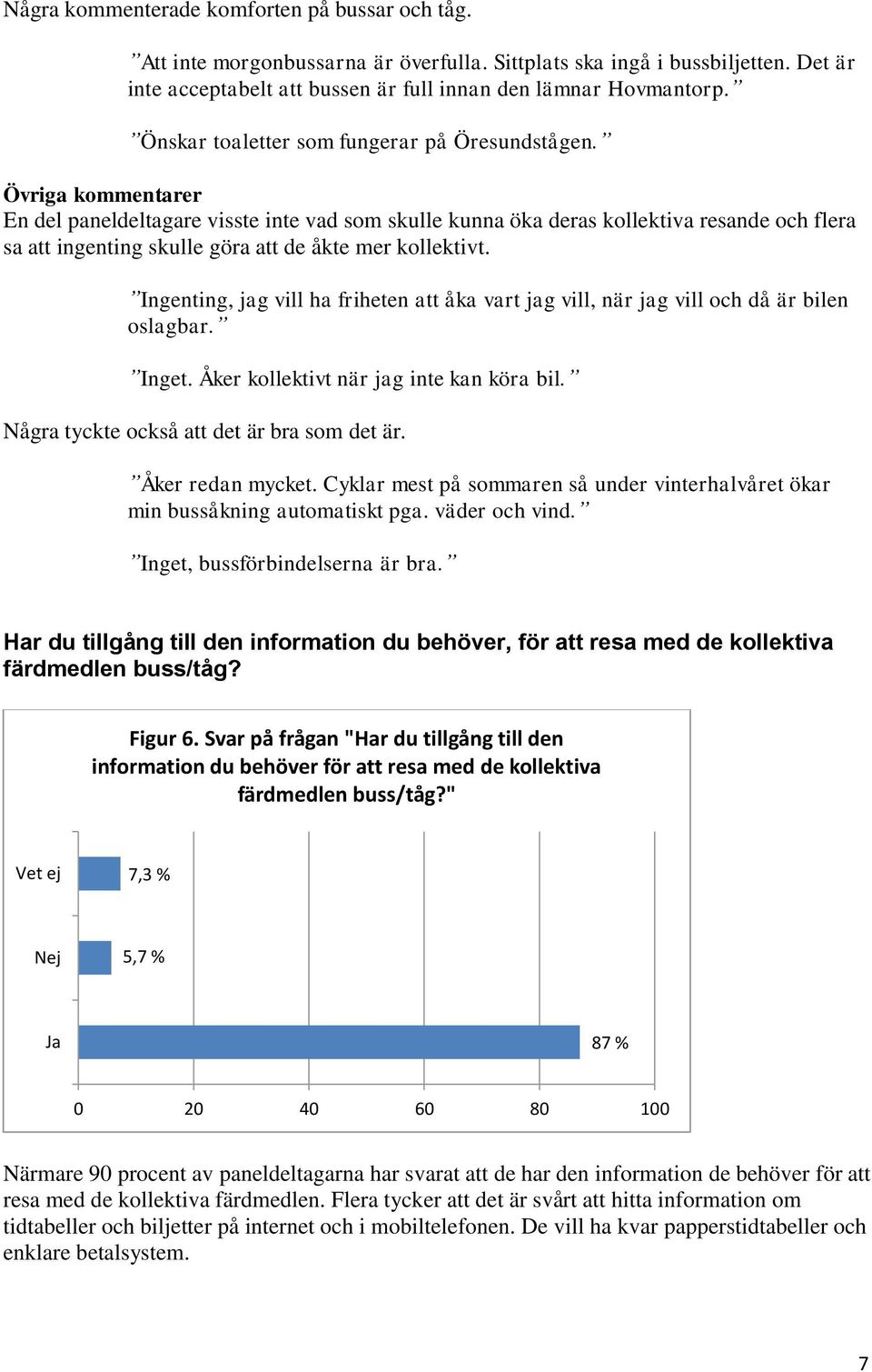 Övriga kommentarer En del paneldeltagare visste inte vad som skulle kunna öka deras kollektiva resande och flera sa att ingenting skulle göra att de åkte mer kollektivt.