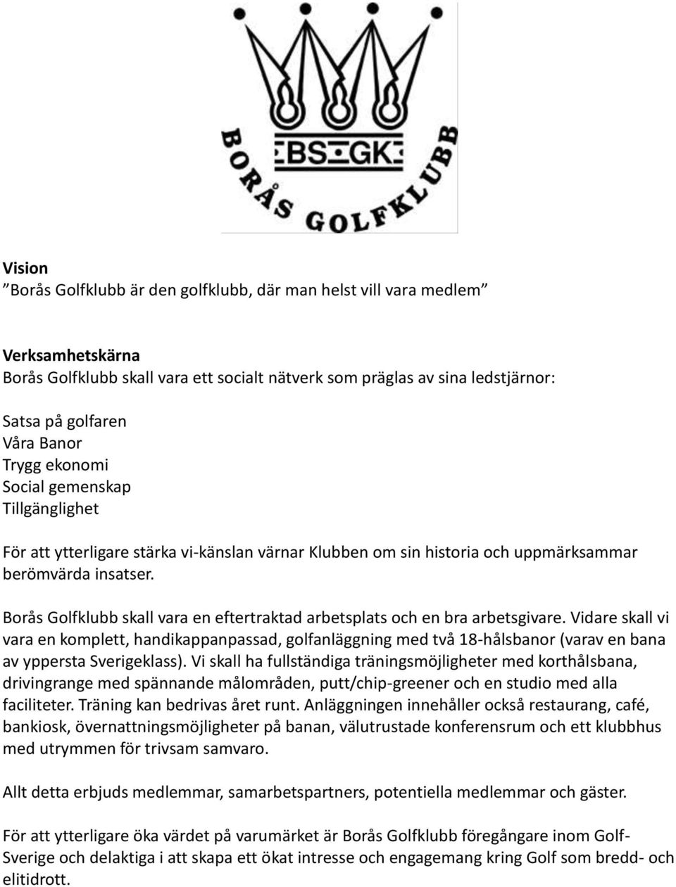 Borås Golfklubb skall vara en eftertraktad arbetsplats och en bra arbetsgivare.