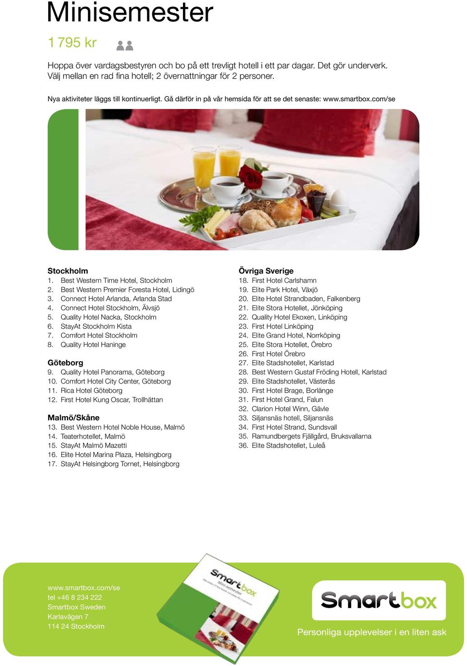 StayAt Stockholm Kista 7. Comfort Hotel Stockholm 8. Quality Hotel Haninge Göteborg 9. Quality Hotel Panorama, Göteborg 10. Comfort Hotel City Center, Göteborg 11. Rica Hotel Göteborg 12.