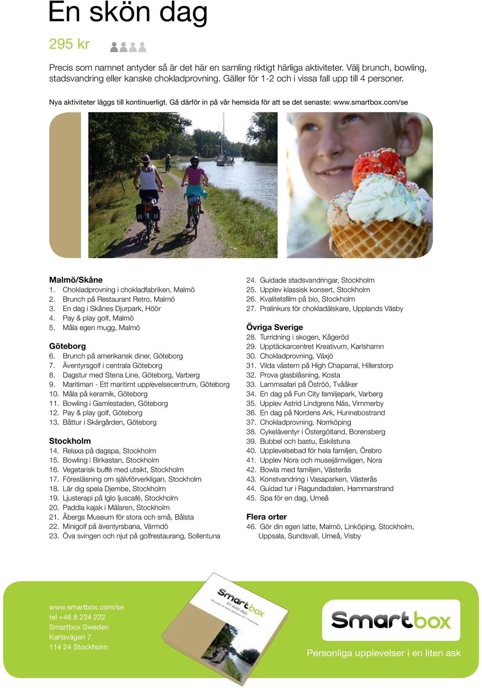 Pay & play golf, Malmö 5. Måla egen mugg, Malmö Göteborg 6. Brunch på amerikansk diner, Göteborg 7. Äventyrsgolf i centrala Göteborg 8. Dagstur med Stena Line, Göteborg, Varberg 9.