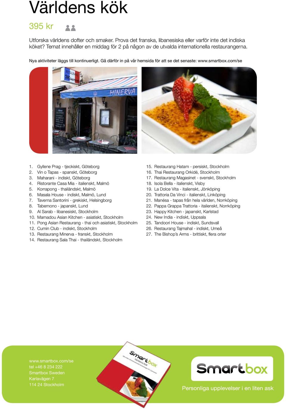 Ristorante Casa Mia - italienskt, Malmö 5. Korrapong - thailändskt, Malmö 6. Masala House - indiskt, Malmö, Lund 7. Taverna Santorini - grekiskt, Helsingborg 8. Tabemono - japanskt, Lund 9.