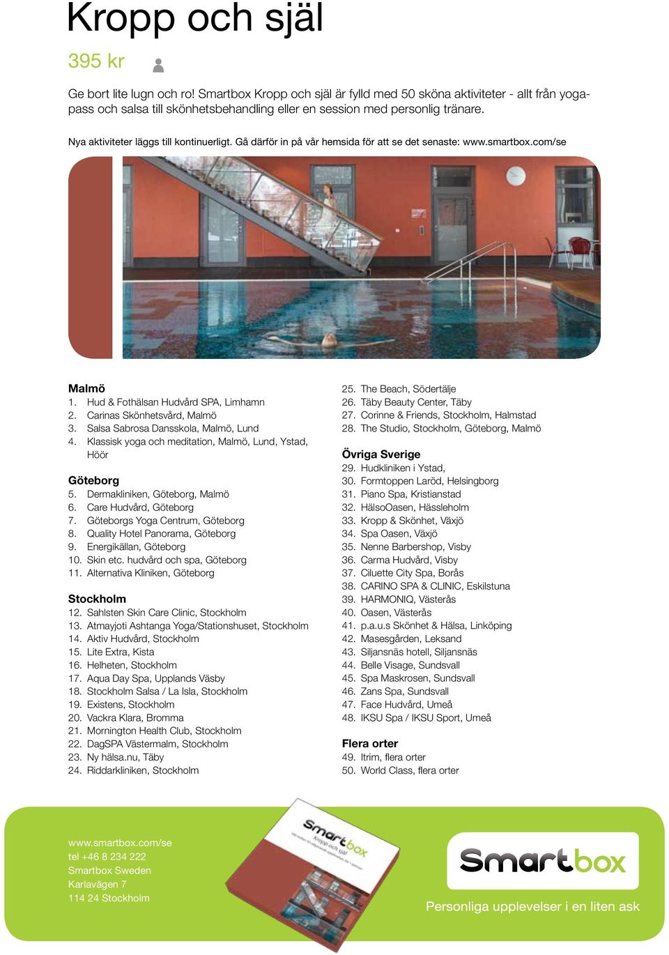 Dermakliniken, Göteborg, Malmö 6. Care Hudvård, Göteborg 7. Göteborgs Yoga Centrum, Göteborg 8. Quality Hotel Panorama, Göteborg 9. Energikällan, Göteborg 10. Skin etc. hudvård och spa, Göteborg 11.