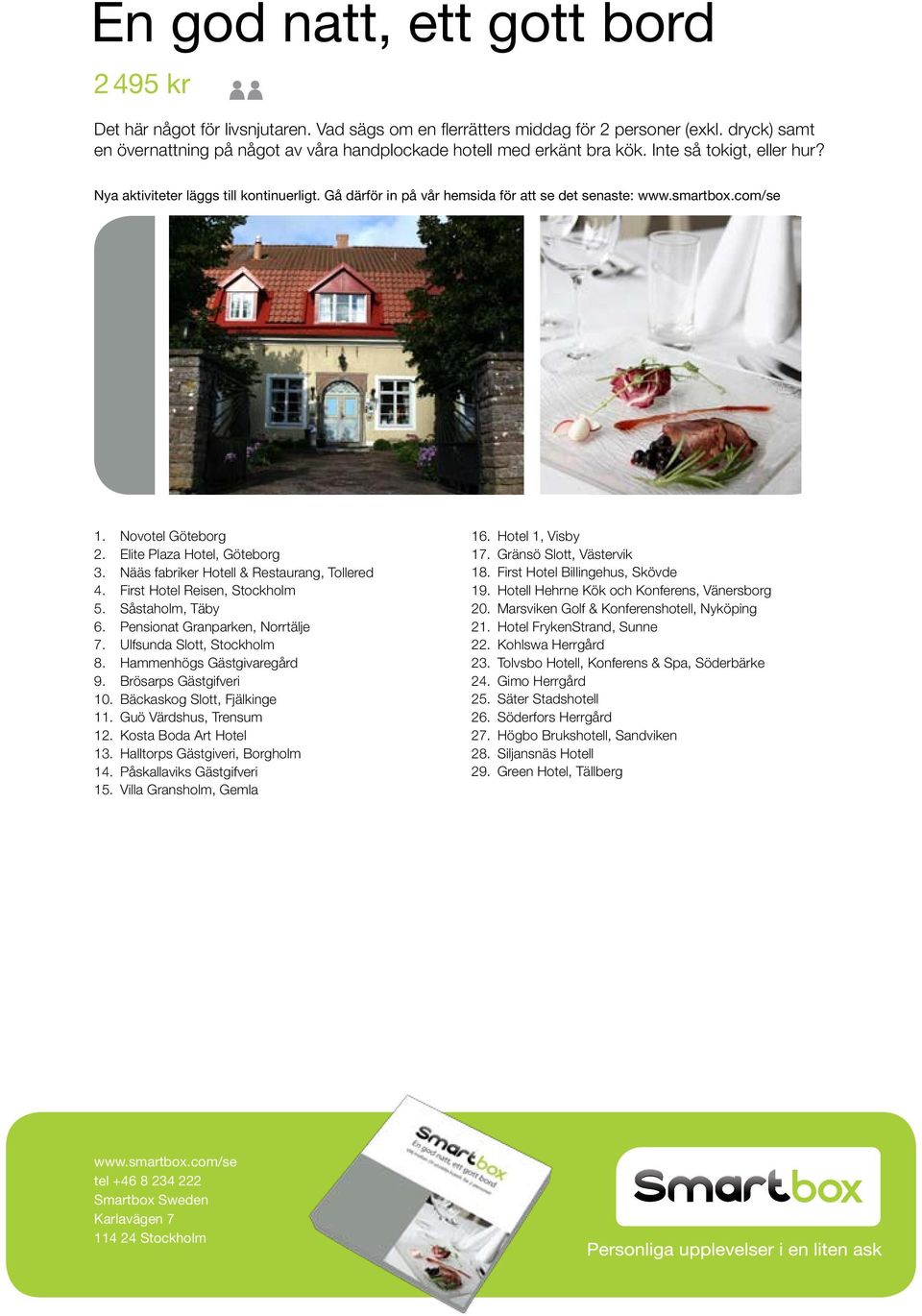 Nääs fabriker Hotell & Restaurang, Tollered 4. First Hotel Reisen, Stockholm 5. Såstaholm, Täby 6. Pensionat Granparken, Norrtälje 7. Ulfsunda Slott, Stockholm 8. Hammenhögs Gästgivaregård 9.