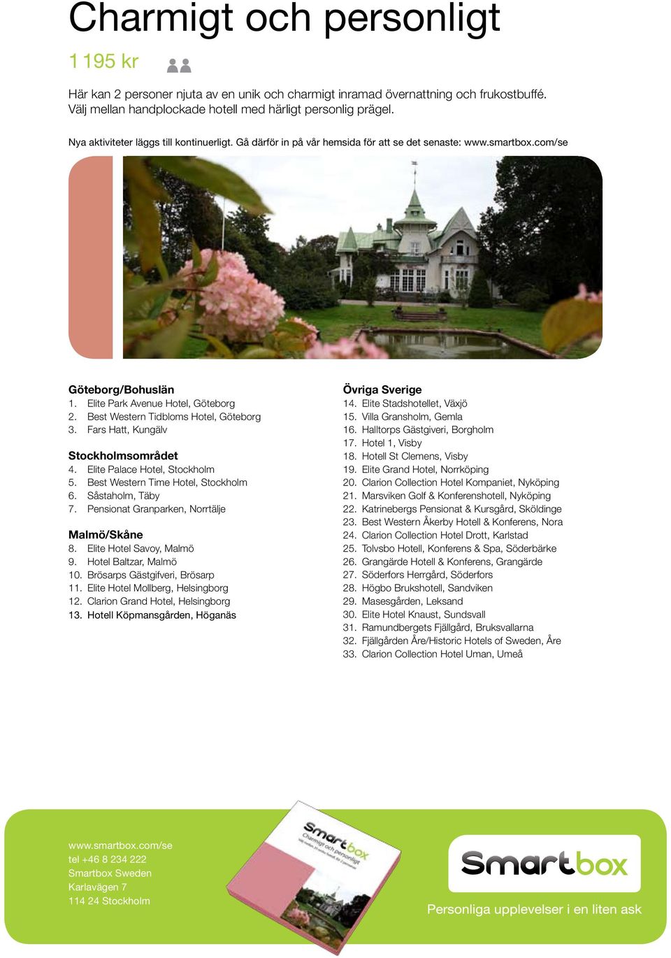Best Western Time Hotel, Stockholm 6. Såstaholm, Täby 7. Pensionat Granparken, Norrtälje Malmö/Skåne 8. Elite Hotel Savoy, Malmö 9. Hotel Baltzar, Malmö 10. Brösarps Gästgifveri, Brösarp 11.