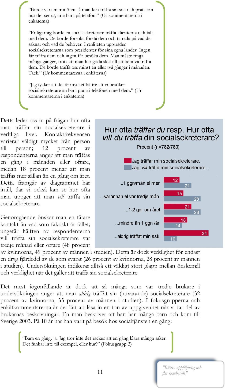 I realiteten uppträder socialsekreterarna som presidenter för sina egna länder. Ingen får träffa dem och ingen får besöka dem.