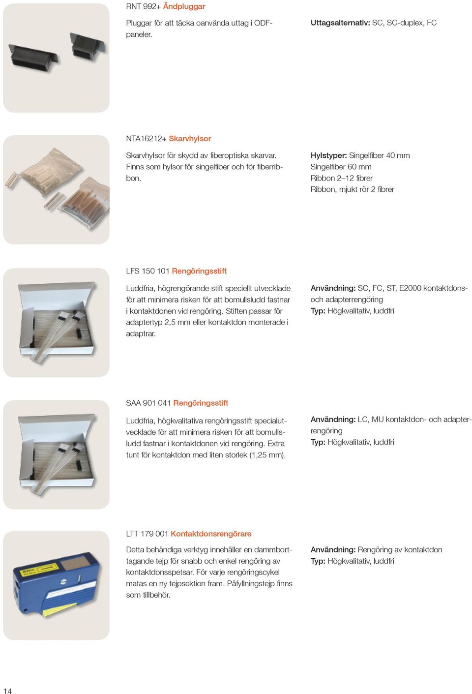 Hylstyper: Singelfiber 40 mm Singelfiber 60 mm Ribbon 2 12 fibrer Ribbon, mjukt rör 2 fibrer LFS 150 101 Rengöringsstift Luddfria, högrengörande stift speciellt utvecklade för att minimera risken för