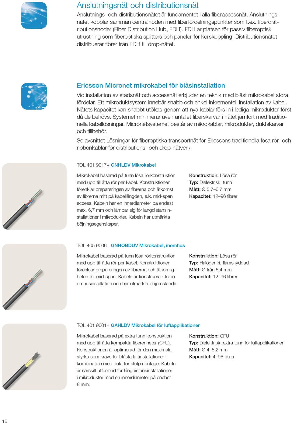 Distributionsnätet distribuerar fibrer från FDH till drop-nätet.