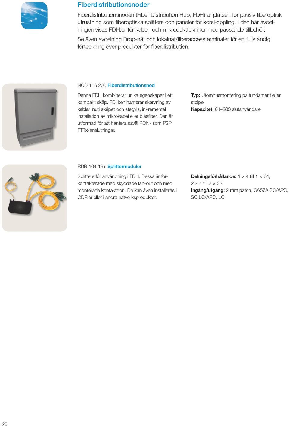 Se även avdelning Drop-nät och lokalnät/fiberaccessterminaler för en fullständig förteckning över produkter för fiberdistribution.