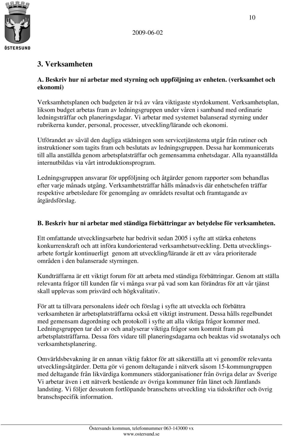 Vi arbetar med systemet balanserad styrning under rubrikerna kunder, personal, processer, utveckling/lärande och ekonomi.