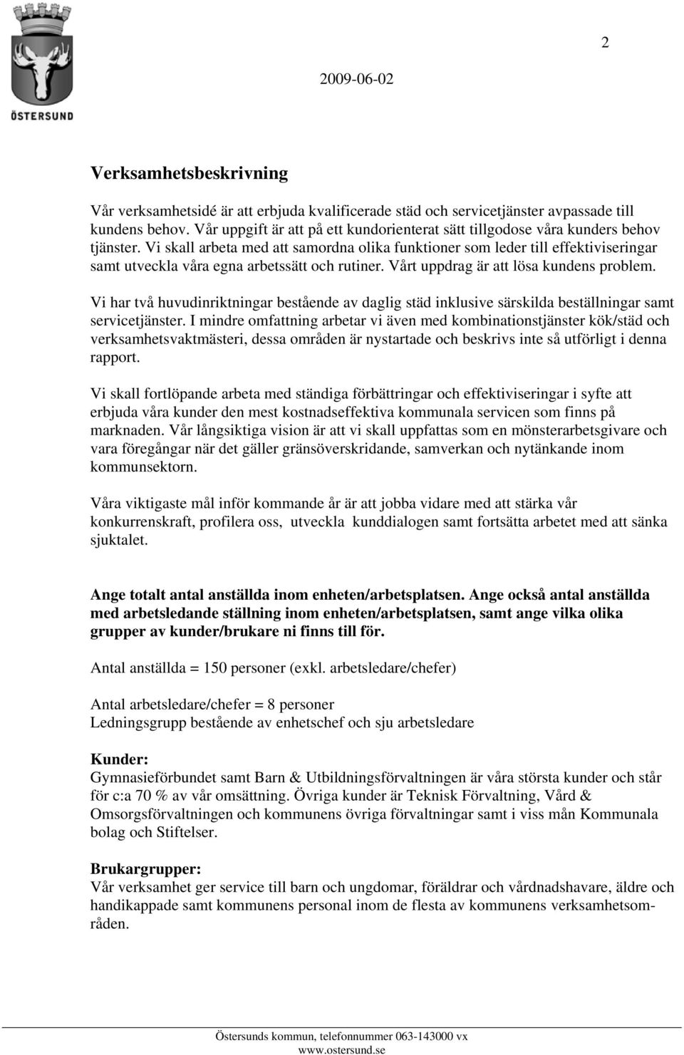 Vi skall arbeta med att samordna olika funktioner som leder till effektiviseringar samt utveckla våra egna arbetssätt och rutiner. Vårt uppdrag är att lösa kundens problem.