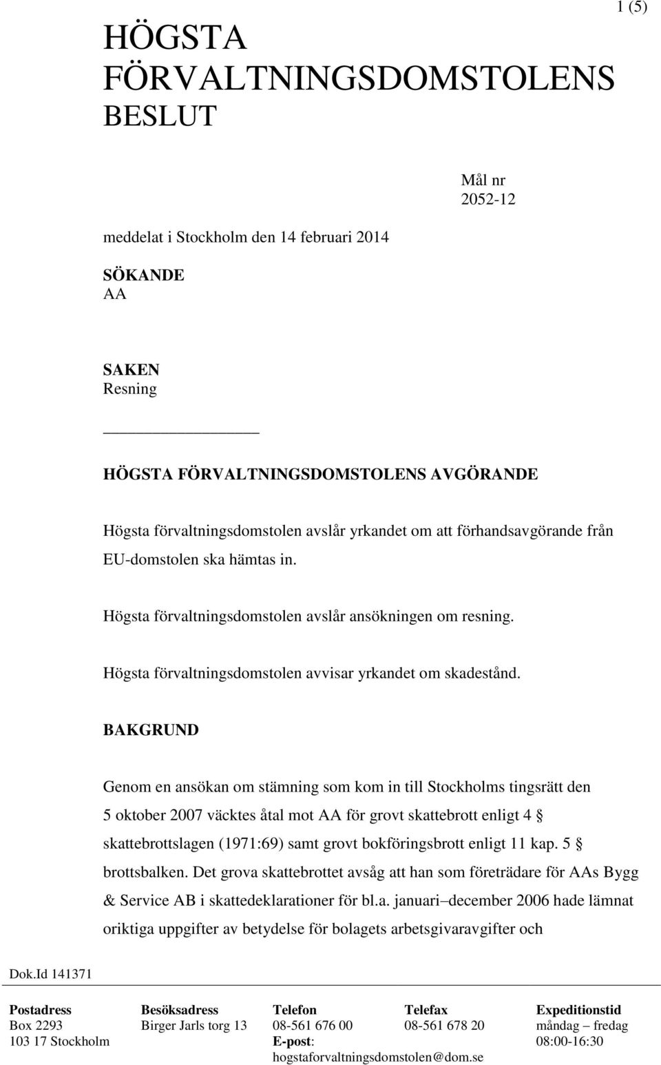 BAKGRUND Genom en ansökan om stämning som kom in till Stockholms tingsrätt den 5 oktober 2007 väcktes åtal mot AA för grovt skattebrott enligt 4 skattebrottslagen (1971:69) samt grovt bokföringsbrott