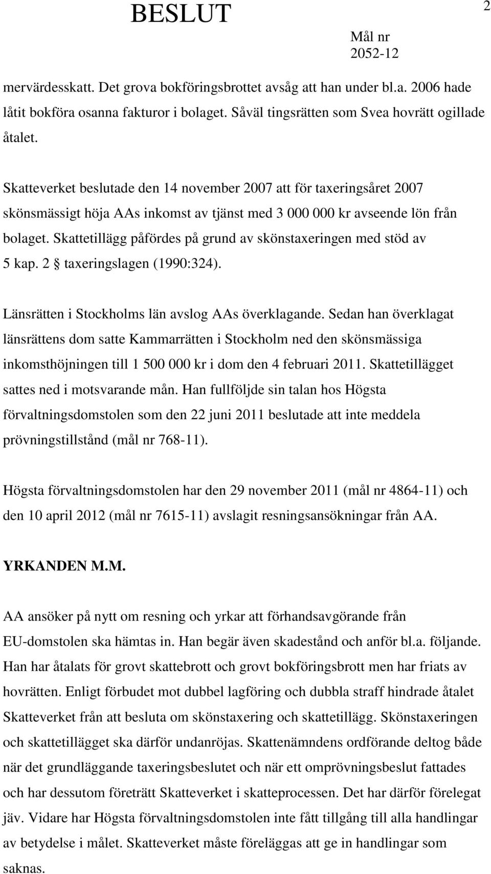 Skattetillägg påfördes på grund av skönstaxeringen med stöd av 5 kap. 2 taxeringslagen (1990:324). Länsrätten i Stockholms län avslog AAs överklagande.