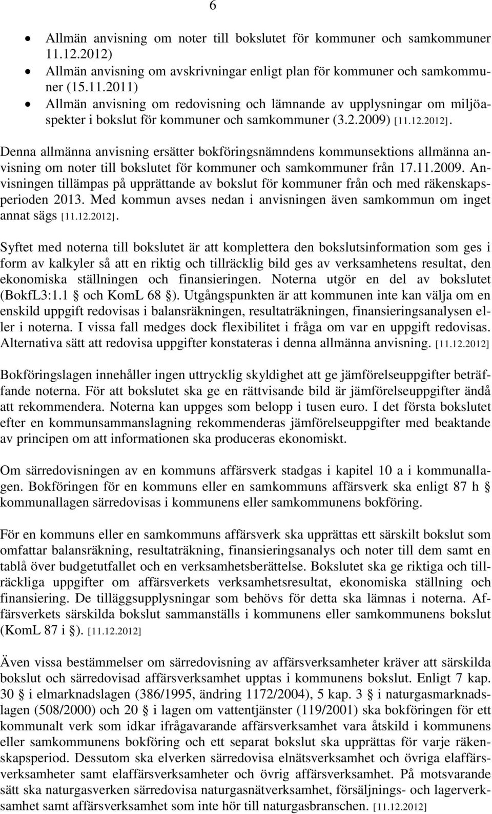 2011) Allmän anvisning om redovisning och lämnande av upplysningar om miljöaspekter i bokslut för kommuner och samkommuner (3.2.2009) [11.12.2012].