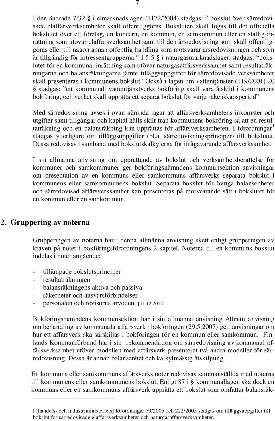 skall offentliggöras eller till någon annan offentlig handling som motsvarar årsredovisningen och som är tillgänglig för intressentgrupperna.