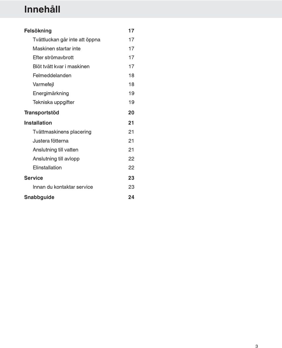 19 Transportstöd 20 Installation 21 Tvättmaskinens placering 21 Justera fötterna 21 Anslutning till