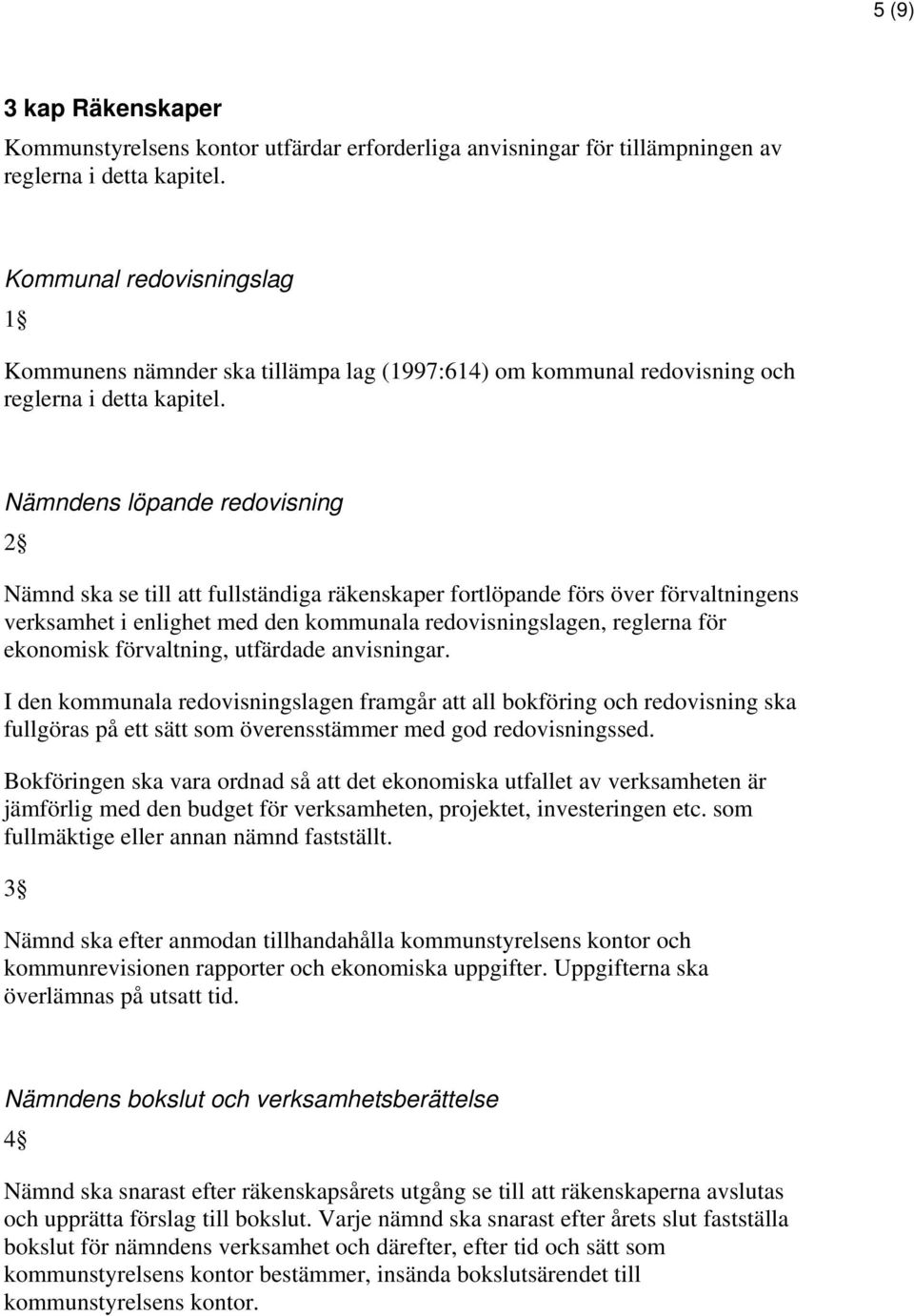 Nämndens löpande redovisning 2 Nämnd ska se till att fullständiga räkenskaper fortlöpande förs över förvaltningens verksamhet i enlighet med den kommunala redovisningslagen, reglerna för ekonomisk