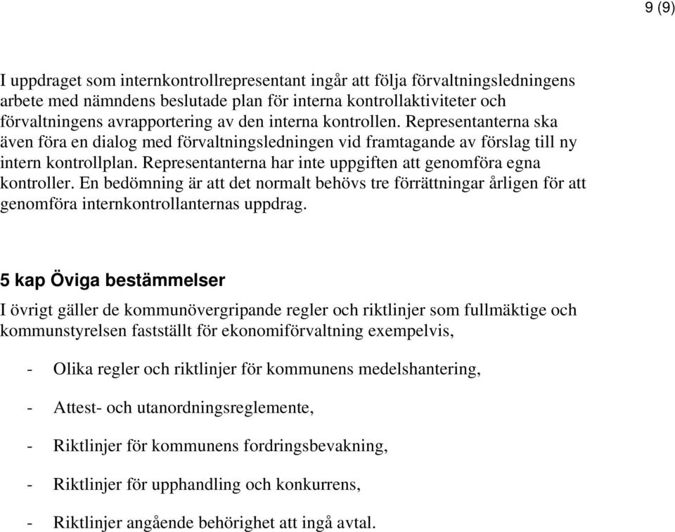 Representanterna har inte uppgiften att genomföra egna kontroller. En bedömning är att det normalt behövs tre förrättningar årligen för att genomföra internkontrollanternas uppdrag.